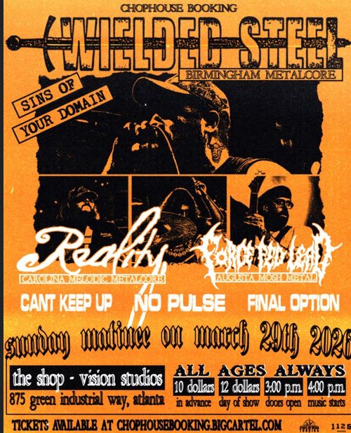 Wielded Steel (Birmingham) Reality (South Carolina) Force Fed Lead (Augusta), Can’t Keep Up, No Pulse, Final Option