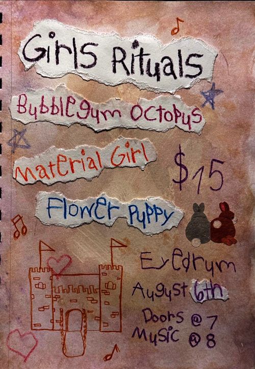 GIRLS RITUALS (CA) + BUBBLEGUM OCTOPUS (NJ) + MATERIAL GIRL AND FLOWER PUPPY